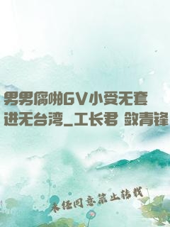 男男腐啪GV小受无套进无台湾